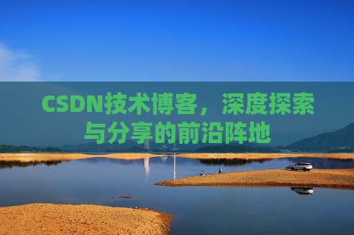 CSDN技术博客，深度探索与分享的前沿阵地